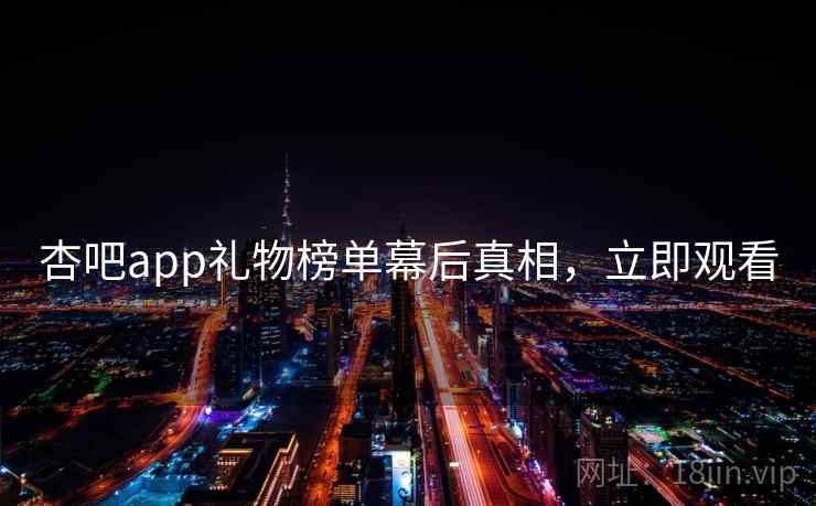 杏吧app礼物榜单幕后真相，立即观看