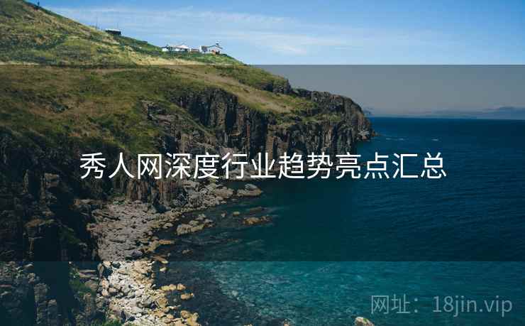 秀人网深度行业趋势亮点汇总